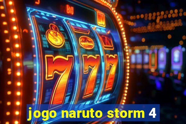 jogo naruto storm 4